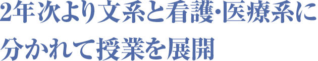 2年次より文系と看護・医療系に分かれて授業を展開