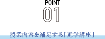 POINT01 授業内容を捕捉する「進学講座」