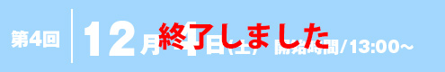 第4回 12月8日(土) 開始時間/13:00〜